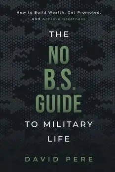The No B.S. Guide to Military Life: How to build wealth, get promoted, and achieve greatness, Paperback/David Pere