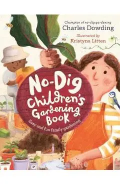 The No-Dig Children's Gardening Book: Easy and Fun Family Gardening - Charles Dowding
