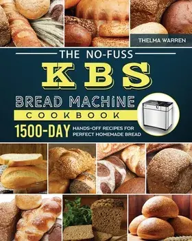 The No-Fuss KBS Bread Machine Cookbook: 1500-Day Hands-Off Recipes for Perfect Homemade Bread, Paperback/Thelma Warren