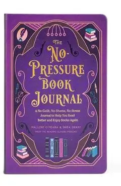The No-Pressure Book Journal: A No-Guilt, No-Shame, No-Stress Journal to Help You Read Better and Enjoy Books Again - Brea Grant