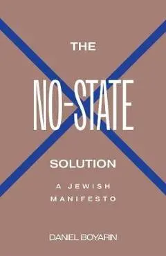 The No-State Solution: A Jewish Manifesto - Daniel Boyarin