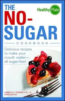 The No-Sugar Cookbook: Delicious Recipes to Make Your Mouth Water...All Sugar Free!, Paperback/Kimberly A. Tessmer