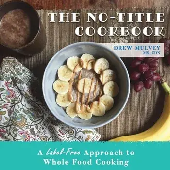 The No-Title Cookbook: A Label-Free Approach to Whole Food Cooking, Paperback/***
