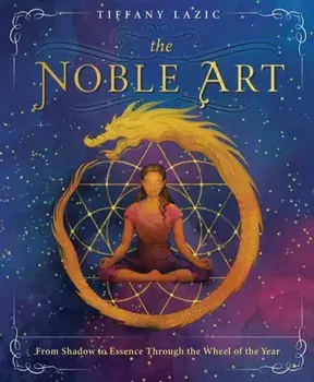 The Noble Art. From Shadow to Essence Through the Wheel of the Year, Paperback/Tiffany Lazic