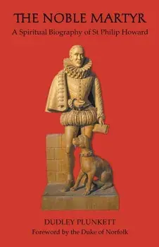 The Noble Martyr: A Spiritual Biography of St Philip Howard, Paperback/Dudley Plunkett