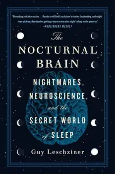 The Nocturnal Brain: Nightmares, Neuroscience, and the Secret World of Sleep, Paperback/Guy Leschziner