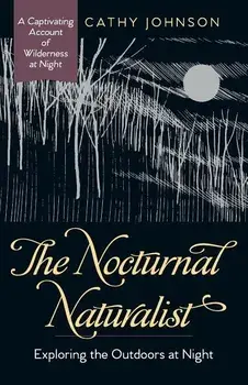 The Nocturnal Naturalist: Exploring the Outdoors at Night, Paperback/Cathy a. Johnson