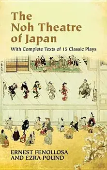 The Noh Theatre of Japan: With Complete Texts of 15 Classic Plays, Paperback/Ernest Fenollosa