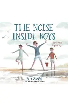 The Noise Inside Boys: A Story about Big Feelings - Pete Oswald