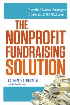 The Nonprofit Fundraising Solution: Powerful Revenue Strategies to Take You to the Next Level, Paperback/Laurence Pagnoni