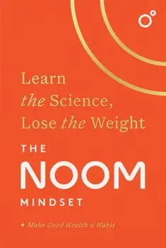 The Noom Mindset. Learn the Science, Lose the Weight: the PERFECT DIET to change your relationship with food ... for good!, Hardback/Noom Inc.