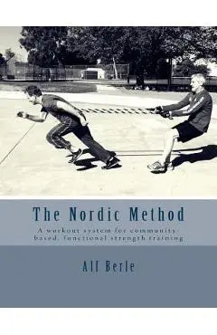 The Nordic Method: A workout system for community-based, functional strength training - Alf E. Berle