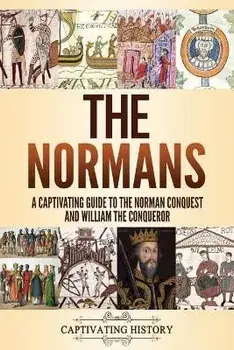 The Normans: A Captivating Guide to the Norman Conquest and William the Conqueror, Paperback/Captivating History