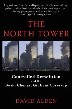 The North Tower: Controlled Demolition and the Bush, Cheney, Giuliani Cover-Up, Paperback/David Alden