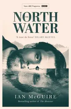 The North Water. Now a major BBC TV series starring Colin Farrell, Jack O'Connell and Stephen Graham, TV Tie-In, Paperback/Ian McGuire