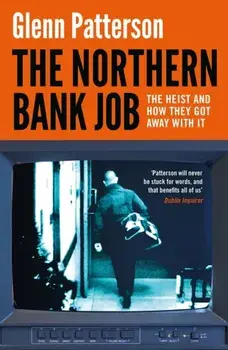 The Northern Bank Job. The Heist and How They Got Away with It, Paperback/Glenn Patterson