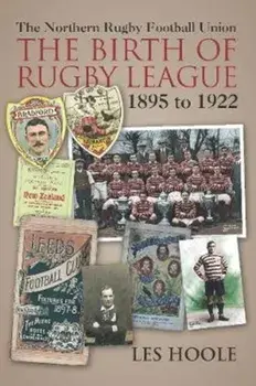 The Northern Football Rugby Union. The Birth of Rugby League 1895-1922, Paperback/Les Hoole