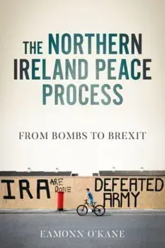 The Northern Ireland Peace Process. From Armed Conflict to Brexit, Paperback/Eamonn O'Kane