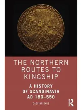 The Northern Routes to Kingship. A History of Scandinavia AD 180–550, Paperback/***