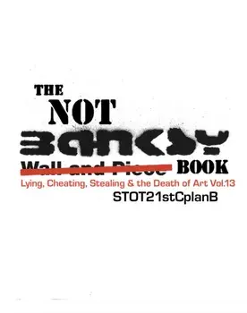 The Not Banksy Book. Lying, Cheating, Stealing & the Death of Art Vol.13, Hardback/***