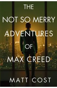 The Not So Merry Adventures of Max Creed: The Modern-Day Chronicles of Max Creed - Matt Cost