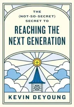 The (Not-So-Secret) Secret to Reaching the Next Generation, Paperback/Kevin DeYoung
