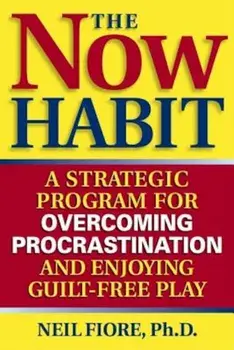 The Now Habit: A Strategic Program for Overcoming Procrastination and Enjoying Guilt-Free Play, Paperback/Neil Fiore