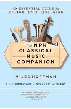 The NPR Classical Music Companion: An Essential Guide for Enlightened Listening - Miles Hoffman