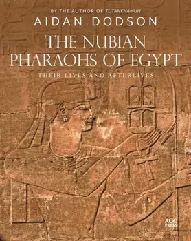 The Nubian Pharaohs of Egypt. Their Lives and Afterlives, Hardback/Aidan Dodson
