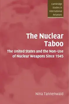 The Nuclear Taboo: The United States and the Non-Use of Nuclear Weapons Since 1945, Paperback/Nina Tannenwald