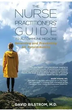 The Nurse Practitioners' Guide to Autoimmune Medicine: Reversing and Preventing All Autoimmunity - David Bilstrom