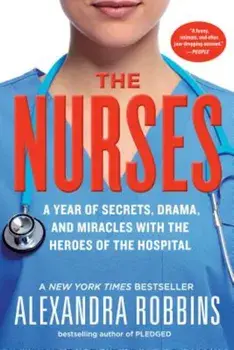 The Nurses: A Year of Secrets, Drama, and Miracles with the Heroes of the Hospital, Paperback/Alexandra Robbins