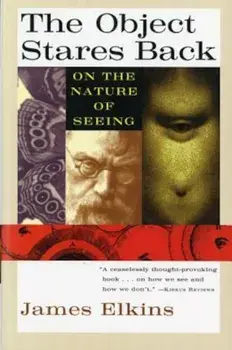The Object Stares Back: On the Nature of Seeing, Paperback/James Elkins