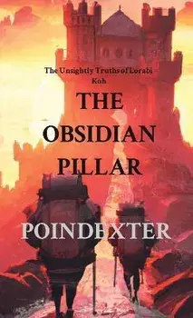 The Obsidian Pillar: The Unsightly Truths of Lorabi Koh, Paperback/Dustin Poindexter