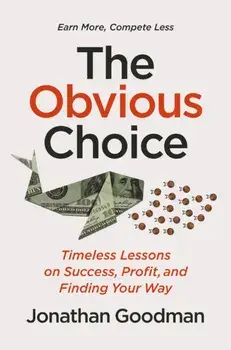 The Obvious Choice. Timeless Lessons on Success, Profit, and Finding Your Way, Hardback/Jonathan Goodman