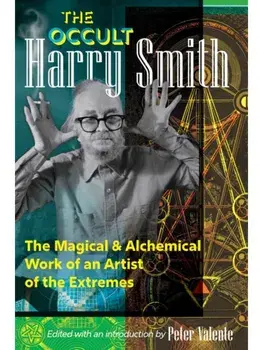 The Occult Harry Smith. The Magical and Alchemical Work of an Artist of the Extremes, Paperback/Harry Smith