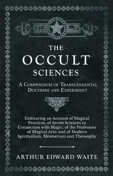 The Occult Sciences - A Compendium of Transcendental Doctrine and Experiment, Paperback/Arthur Edward Waite
