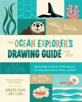 The Ocean Explorer's Drawing Guide for Kids. Step-by-Step Lessons for Observing and Drawing Sea Creatures, Plants, and Birds, Paperback/Krystal Woodard
