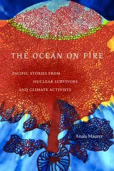 The Ocean on Fire. Pacific Stories from Nuclear Survivors and Climate Activists, Paperback/Anais Maurer