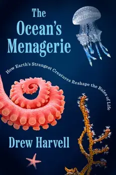 The Ocean's Menagerie. How Earth's Strangest Creatures Reshape the Rules of Life, Hardback/Drew Harvell