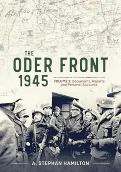 The Oder Front 1945 Volume 2. Documents Reports & Personal Accounts, Hardback/Aaron S Hamilton