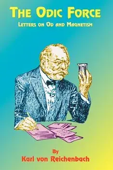 The Odic Force: Letters on Od and Magnetism, Paperback/Karl Von Reichenbach