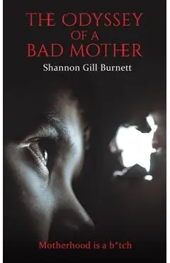 The Odyssey of a Bad Mother - Shannon Gill Burnett