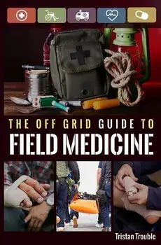 The Off Grid Guide to Field Medicine, Paperback/Tristan Trouble