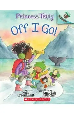 The Off I Go!: An Acorn Book (Princess Truly #2), Volume 2 - Kelly Greenawalt