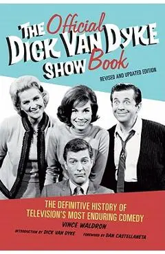 The Official Dick Van Dyke Show Book: The Definitive History of Television's Most Enduring Comedy - Vince Waldron