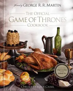 The Official Game of Thrones Cookbook. Recipes from King's Landing to the Dothraki Sea, Hardback/George R. R. Martin