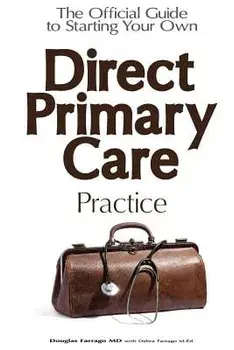 The Official Guide to Starting Your Own Direct Primary Care Practice, Paperback/Douglas Farrago MD