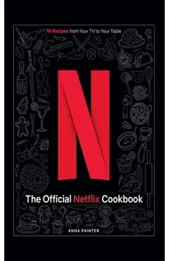 The Official Netflix Cookbook: 70 Recipes from Your TV to Your Table - Insight Editions
