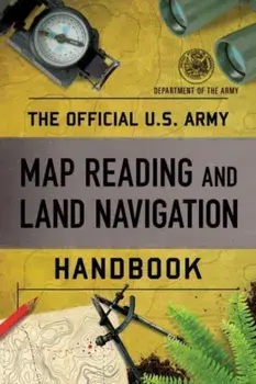 The Official U.S. Army Map Reading and Land Navigation Handbook, Paperback/Department of the Army